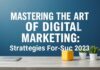 Mastering the Art of Digital Marketing: Strategies for Success in 2023 Mastering the Art of Digital Marketing: Strategies for Success in 2023