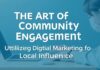 The Art of Community Engagement: Leveraging Digital Marketing for Local Impact The Art of Community Engagement: Utilizing Digital Marketing for Local Influence