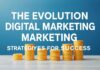 The Evolution of Digital Marketing: Strategies for Success in 2023 The Evolution of Digital Marketing: Strategies for Success in 2023