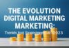 The Evolution of Digital Marketing: Trends and Strategies for 2023 The Evolution of Digital Marketing: Trends and Strategies for 2023