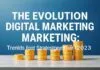 The Evolution of Digital Marketing: Trends and Strategies for 2023 The Evolution of Digital Marketing: Trends and Strategies for 2023