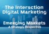 The Intersection of Digital Marketing and Emerging Markets: A Strategic Approach The Intersection of Digital Marketing and Emerging Markets: A Strategic Perspective