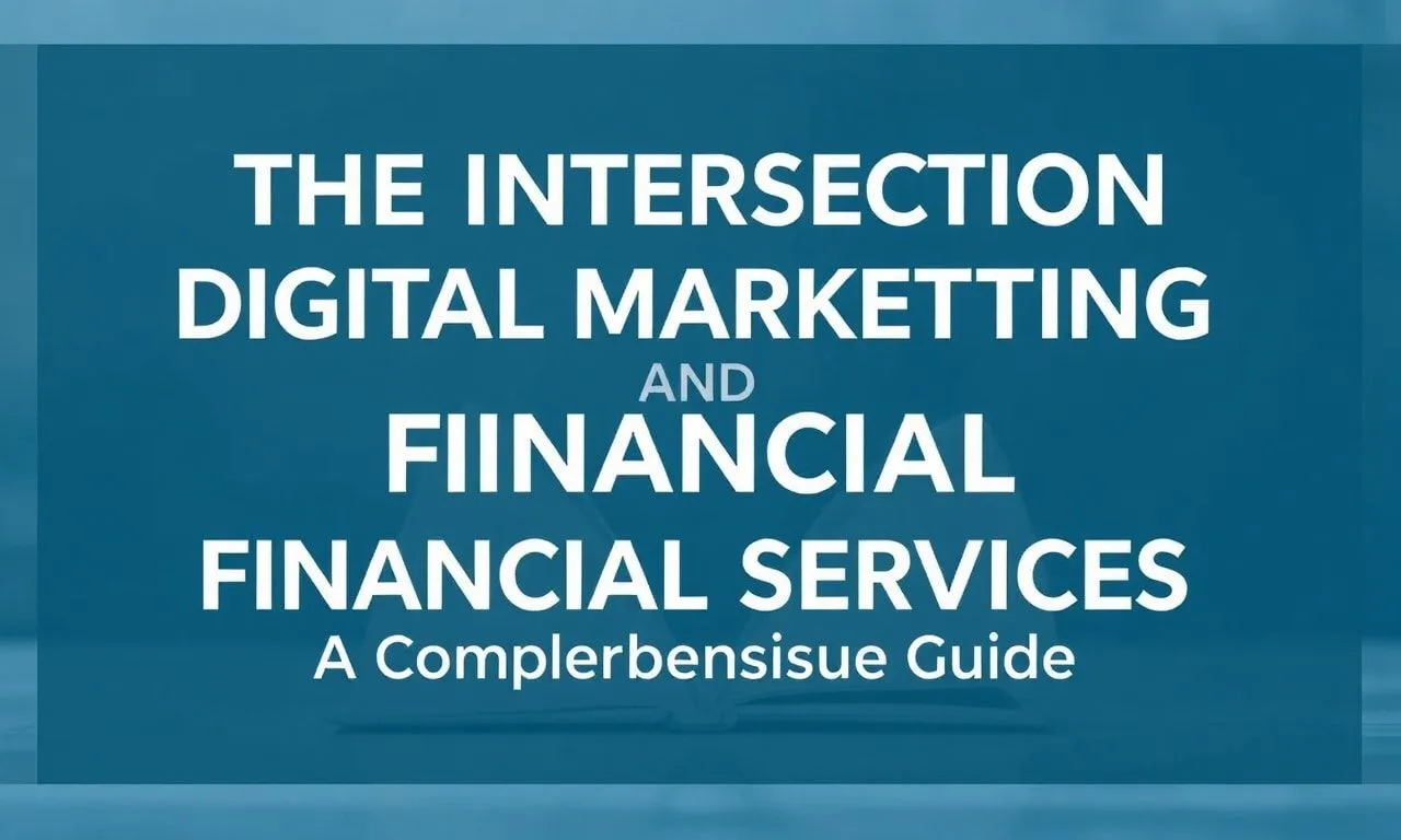 featured-the-intersection-of-digital-marketing-and-financia-1 The Intersection of Digital Marketing and Financial Services: A Comprehensive Guide