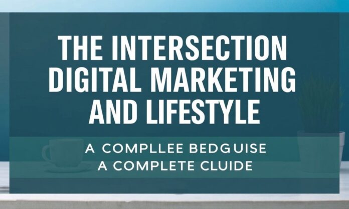 featured-the-intersection-of-digital-marketing-and-lifestyl The Intersection of Digital Marketing and Lifestyle: A Complete Guide