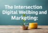 The Intersection of Digital Wellbeing and Marketing: A New Frontier The Intersection of Digital Wellbeing and Marketing: A New Frontier