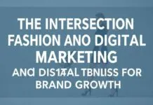 The Intersection of Fashion and Digital Marketing: Leveraging Trends for Brand Growth The Intersection of Fashion and Digital Marketing: Leveraging Trends for Brand Growth