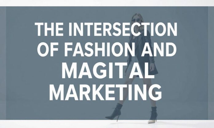 The Intersection of Fashion and Digital Marketing: A Comprehensive Guide