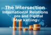 The Intersection of International Relations and Digital Marketing: A Comprehensive Analysis The Intersection of International Relations and Digital Marketing: A Comprehensive Analysis