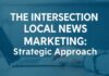 The Intersection of Local News and Digital Marketing: A Strategic Approach The Intersection of Local News and Digital Marketing: A Strategic Approach