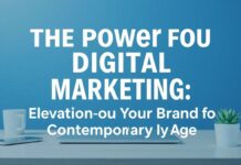 The Power of Digital Marketing: Elevating Your Brand in the Modern Era The Power of Digital Marketing: Elevating Your Brand in the Contemporary Age