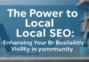 The Power of Local SEO: Boosting Your Business Visibility in Your Community The Power of Local SEO: Enhancing Your Business Visibility in Your Community