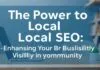 The Power of Local SEO: Boosting Your Business Visibility in Your Community The Power of Local SEO: Enhancing Your Business Visibility in Your Community