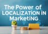 The Power of Localization in Global Marketing: A Strategic Approach The Power of Localization in Global Marketing: A Strategic Approach