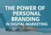 The Power of Personal Branding in Digital Marketing The Power of Personal Branding in Digital Marketing