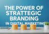 The Power of Strategic Branding in Digital Marketing The Power of Strategic Branding in Digital Marketing