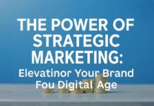 The Power of Strategic Marketing: Elevating Your Brand in the Digital Age The Power of Strategic Marketing: Elevating Your Brand in the Digital Age