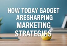 How Today’s Gadgets Are Reshaping Marketing Strategies How Today's Gadgets Are Reshaping Marketing Strategies