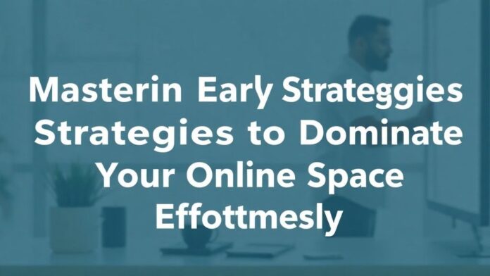 Mastering Early Strategies to Dominate Your Online Space Effortlessly